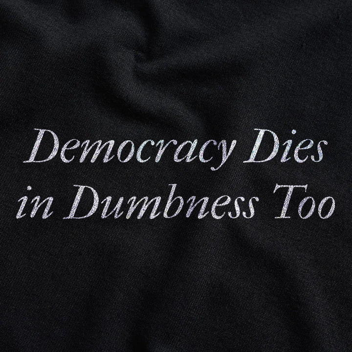 Democracy Dies In Dumbness Too